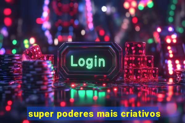 super poderes mais criativos